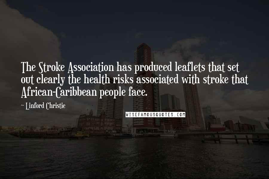 Linford Christie Quotes: The Stroke Association has produced leaflets that set out clearly the health risks associated with stroke that African-Caribbean people face.