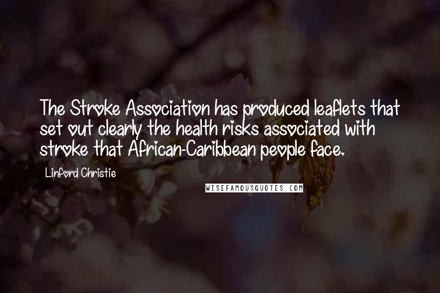 Linford Christie Quotes: The Stroke Association has produced leaflets that set out clearly the health risks associated with stroke that African-Caribbean people face.