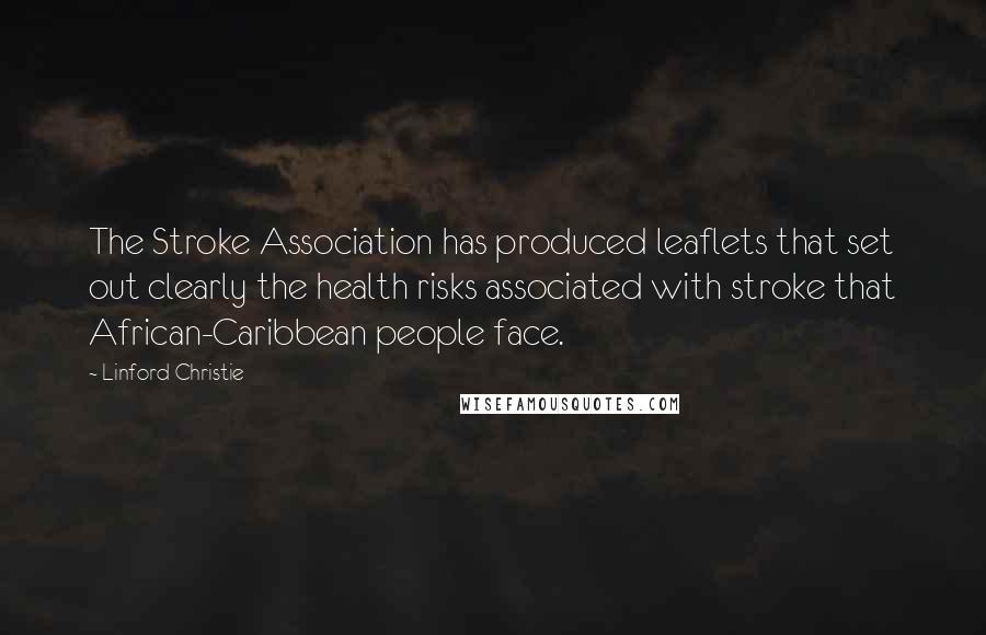 Linford Christie Quotes: The Stroke Association has produced leaflets that set out clearly the health risks associated with stroke that African-Caribbean people face.