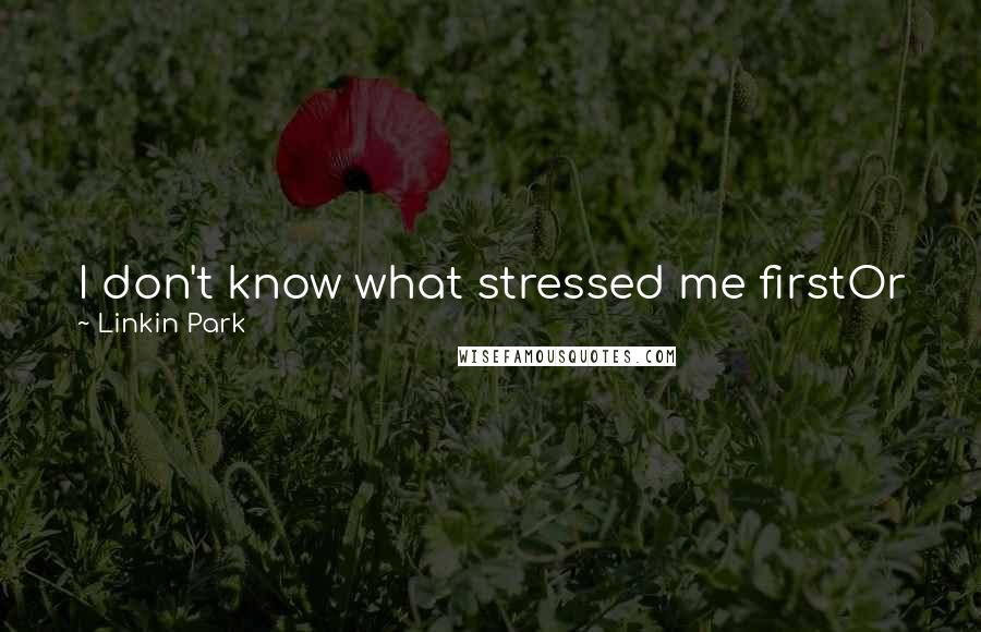 Linkin Park Quotes: I don't know what stressed me firstOr how the pressure was fedBut I know just what it feels likeTo have a voice in the back of my head