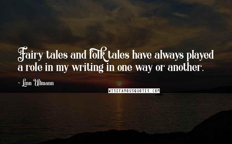 Linn Ullmann Quotes: Fairy tales and folk tales have always played a role in my writing in one way or another.