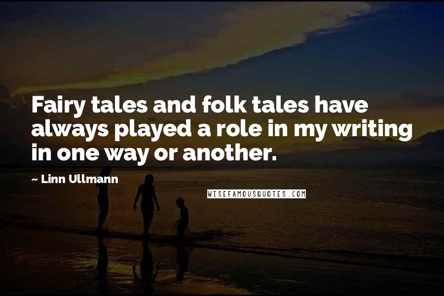 Linn Ullmann Quotes: Fairy tales and folk tales have always played a role in my writing in one way or another.