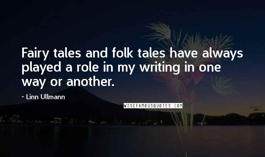 Linn Ullmann Quotes: Fairy tales and folk tales have always played a role in my writing in one way or another.