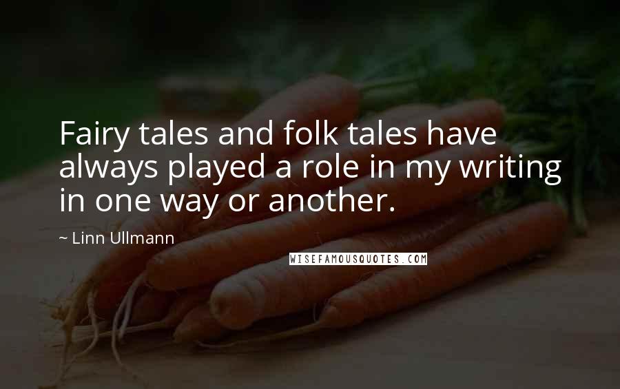 Linn Ullmann Quotes: Fairy tales and folk tales have always played a role in my writing in one way or another.