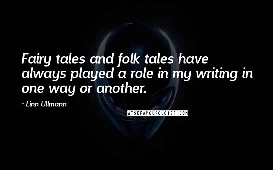 Linn Ullmann Quotes: Fairy tales and folk tales have always played a role in my writing in one way or another.