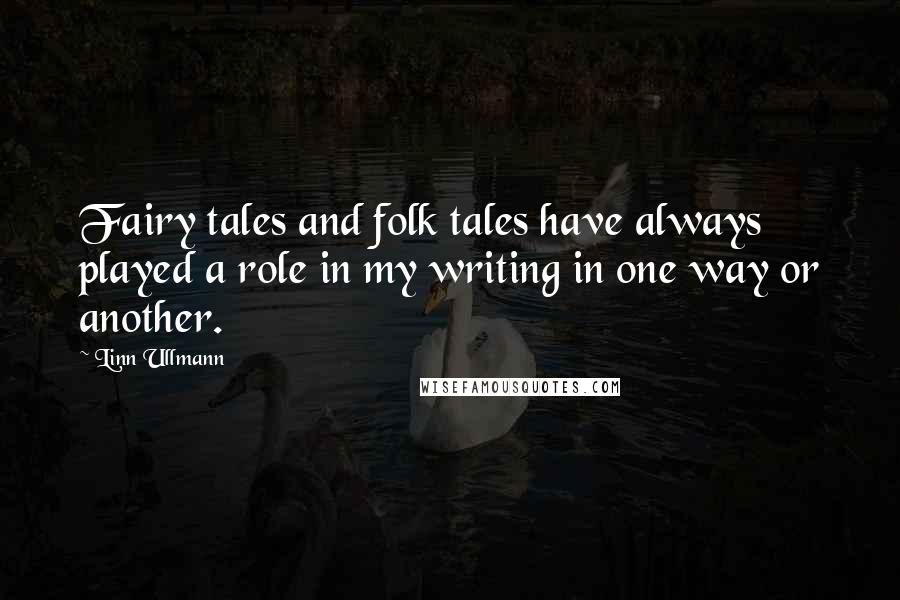 Linn Ullmann Quotes: Fairy tales and folk tales have always played a role in my writing in one way or another.