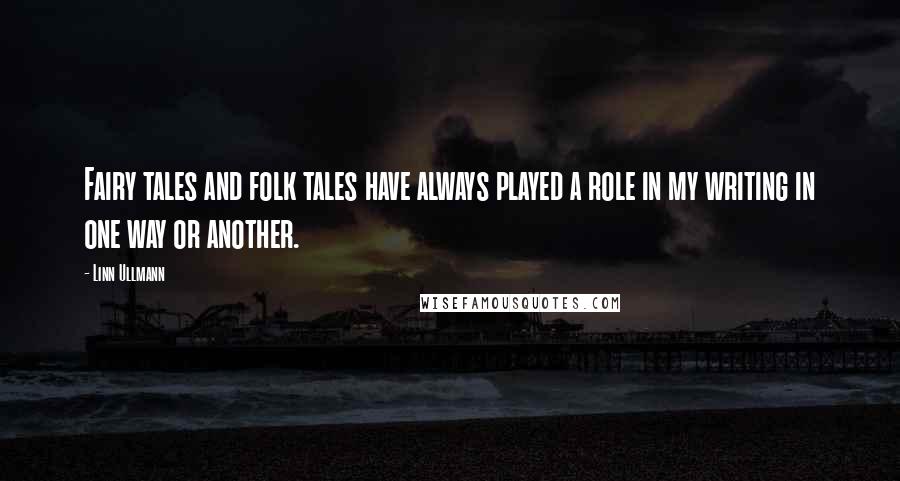 Linn Ullmann Quotes: Fairy tales and folk tales have always played a role in my writing in one way or another.