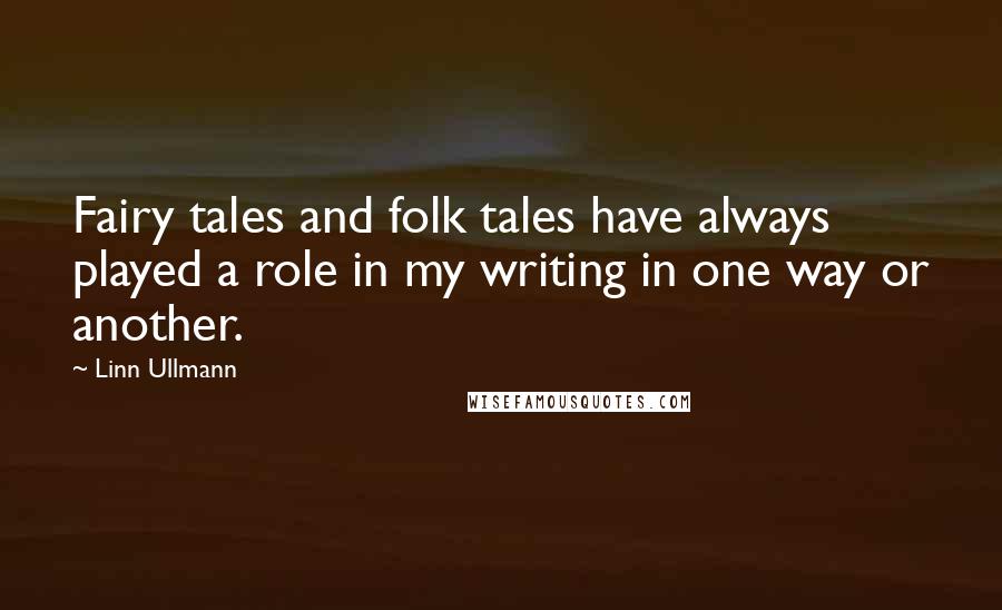 Linn Ullmann Quotes: Fairy tales and folk tales have always played a role in my writing in one way or another.