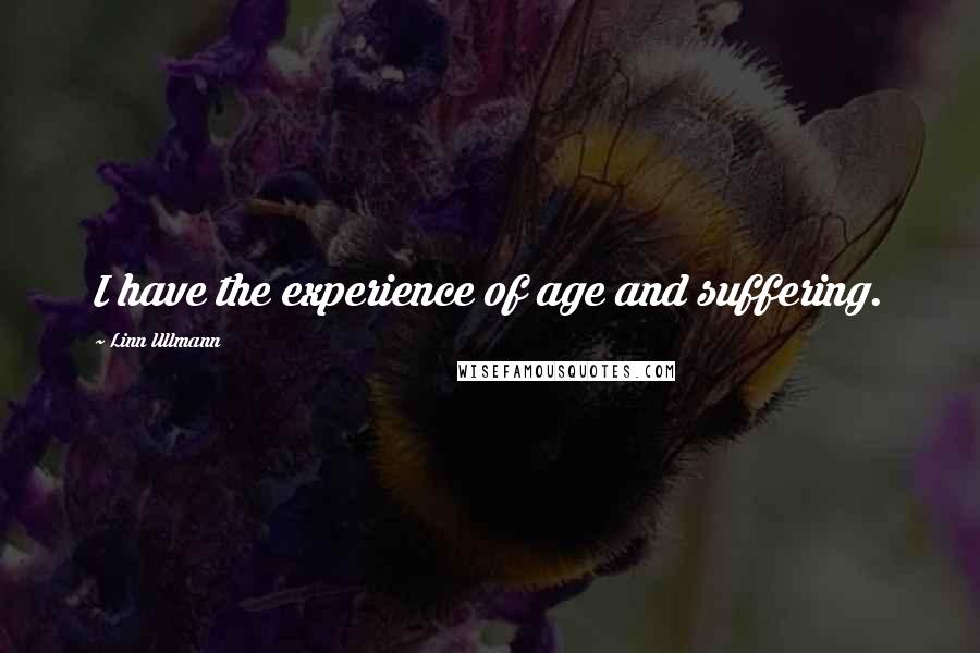 Linn Ullmann Quotes: I have the experience of age and suffering.