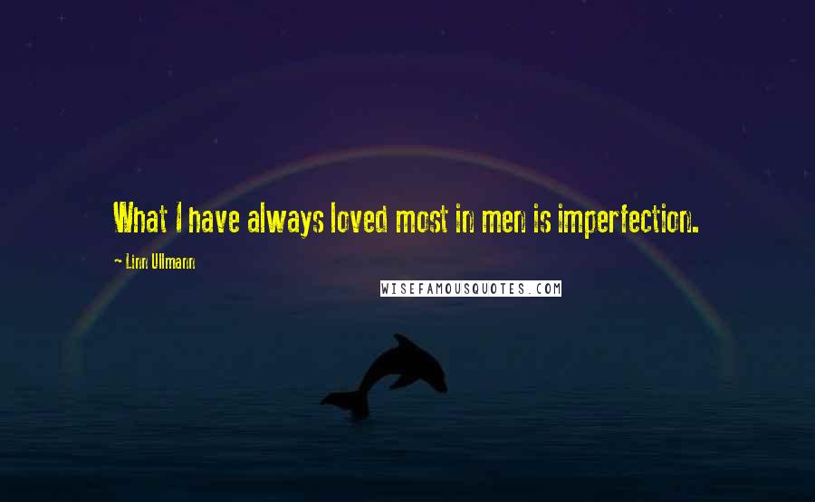 Linn Ullmann Quotes: What I have always loved most in men is imperfection.