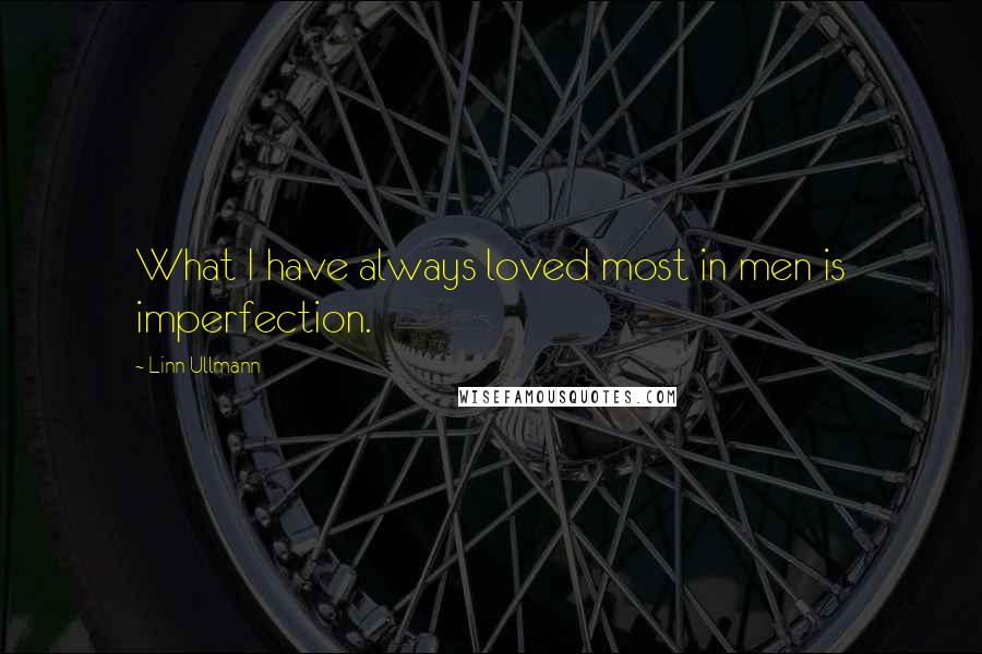 Linn Ullmann Quotes: What I have always loved most in men is imperfection.