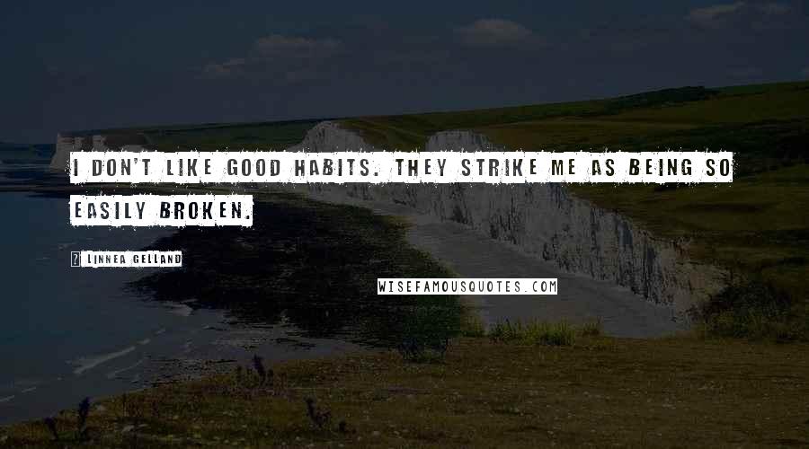 Linnea Gelland Quotes: I don't like good habits. They strike me as being so easily broken.