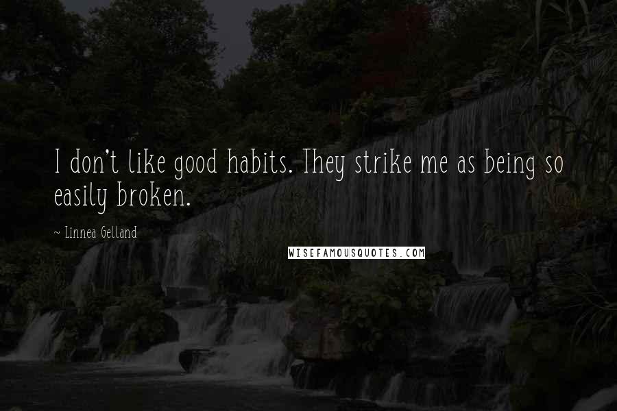 Linnea Gelland Quotes: I don't like good habits. They strike me as being so easily broken.