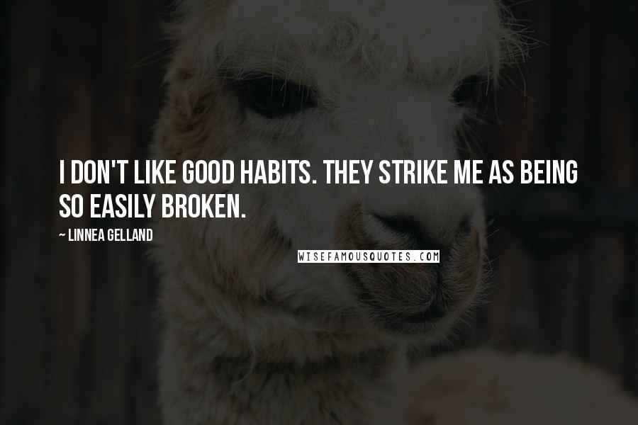 Linnea Gelland Quotes: I don't like good habits. They strike me as being so easily broken.