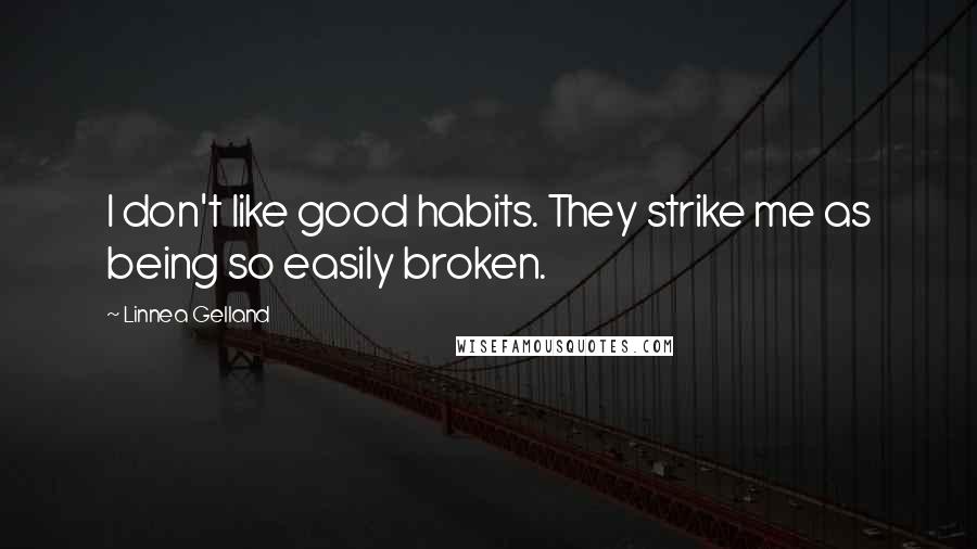 Linnea Gelland Quotes: I don't like good habits. They strike me as being so easily broken.