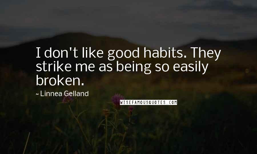 Linnea Gelland Quotes: I don't like good habits. They strike me as being so easily broken.