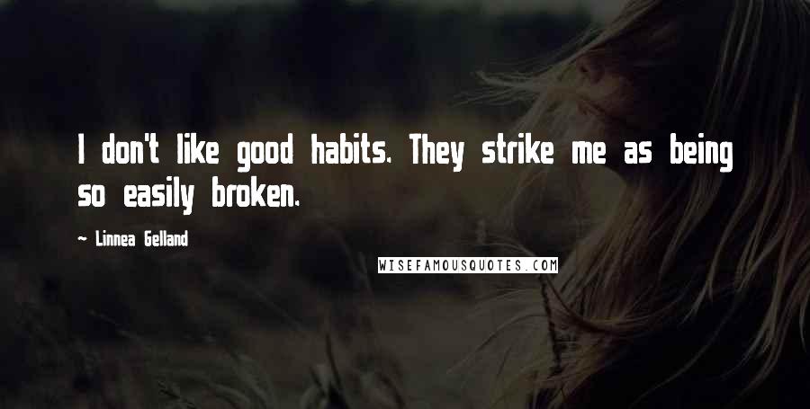 Linnea Gelland Quotes: I don't like good habits. They strike me as being so easily broken.