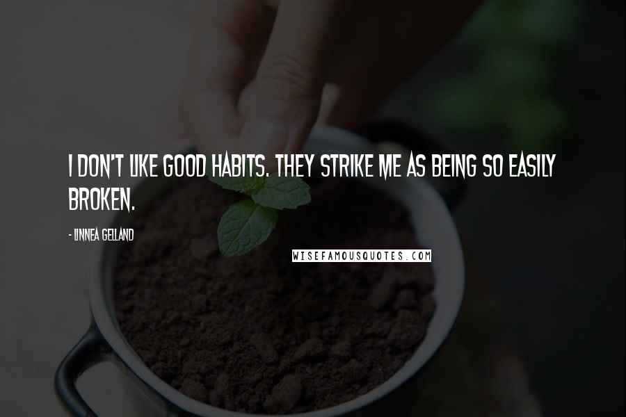Linnea Gelland Quotes: I don't like good habits. They strike me as being so easily broken.