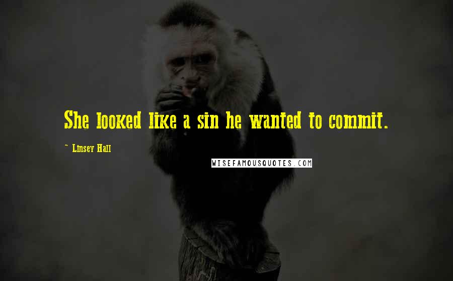 Linsey Hall Quotes: She looked like a sin he wanted to commit.