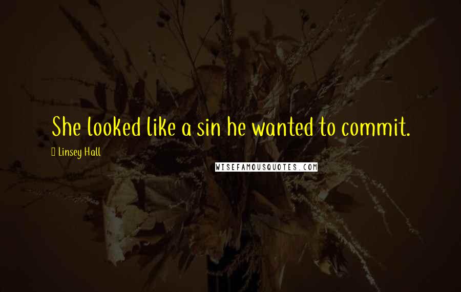 Linsey Hall Quotes: She looked like a sin he wanted to commit.