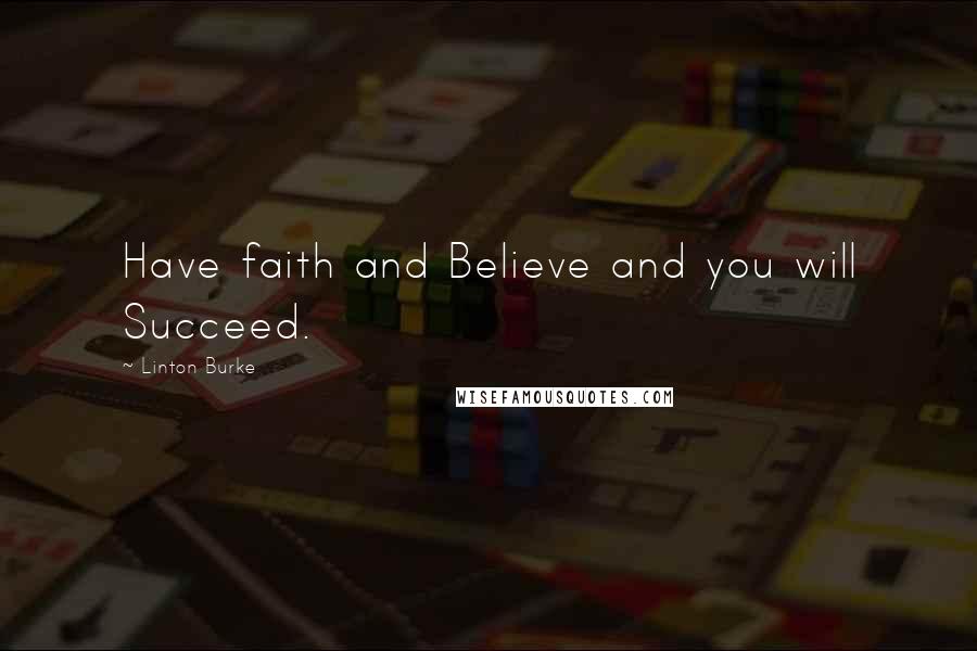 Linton Burke Quotes: Have faith and Believe and you will Succeed.