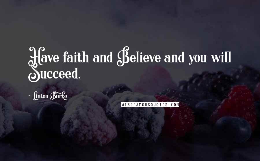 Linton Burke Quotes: Have faith and Believe and you will Succeed.