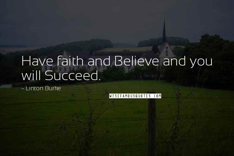 Linton Burke Quotes: Have faith and Believe and you will Succeed.