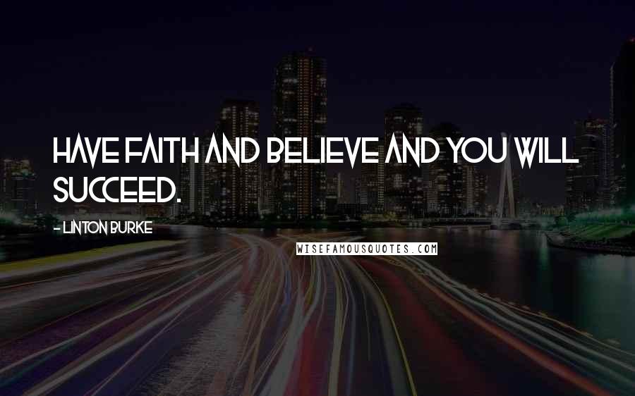 Linton Burke Quotes: Have faith and Believe and you will Succeed.