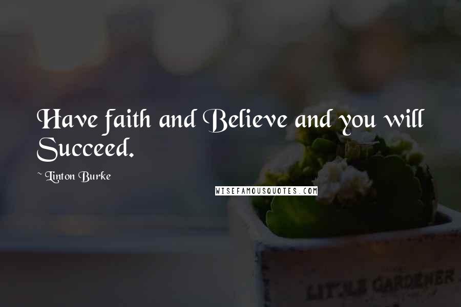 Linton Burke Quotes: Have faith and Believe and you will Succeed.