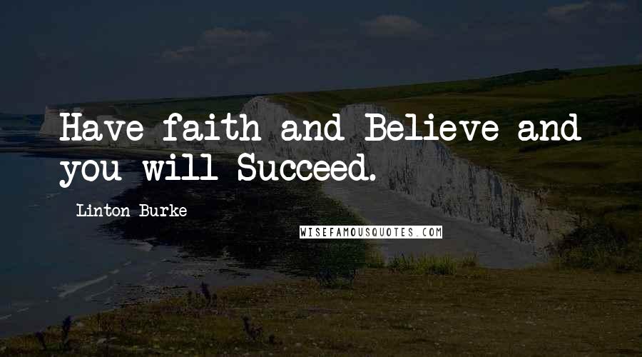 Linton Burke Quotes: Have faith and Believe and you will Succeed.