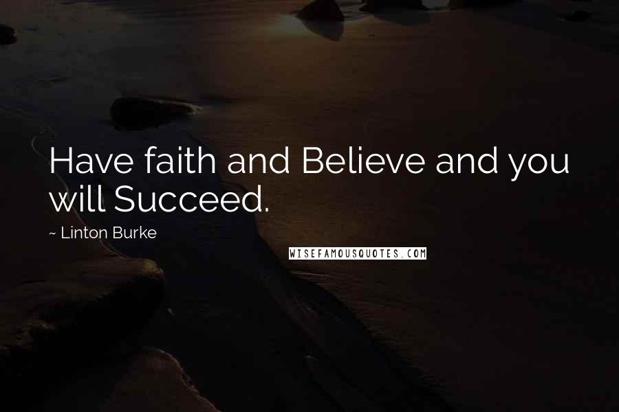 Linton Burke Quotes: Have faith and Believe and you will Succeed.