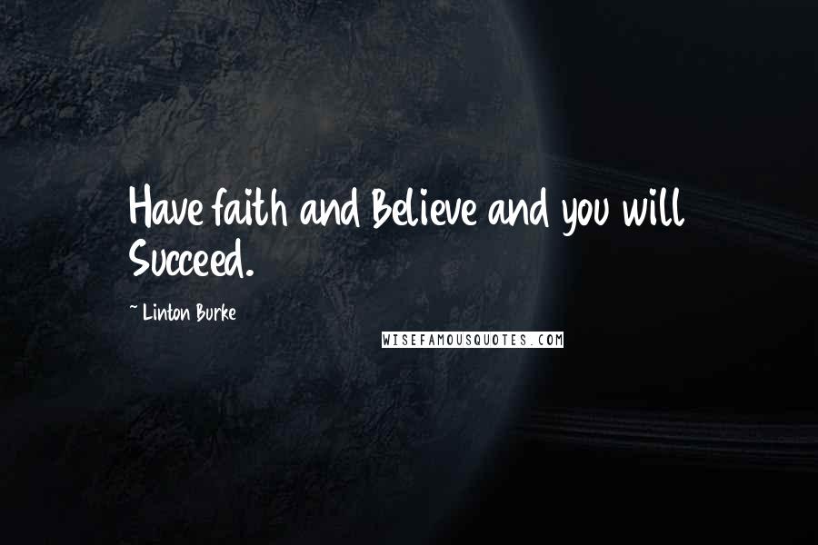 Linton Burke Quotes: Have faith and Believe and you will Succeed.