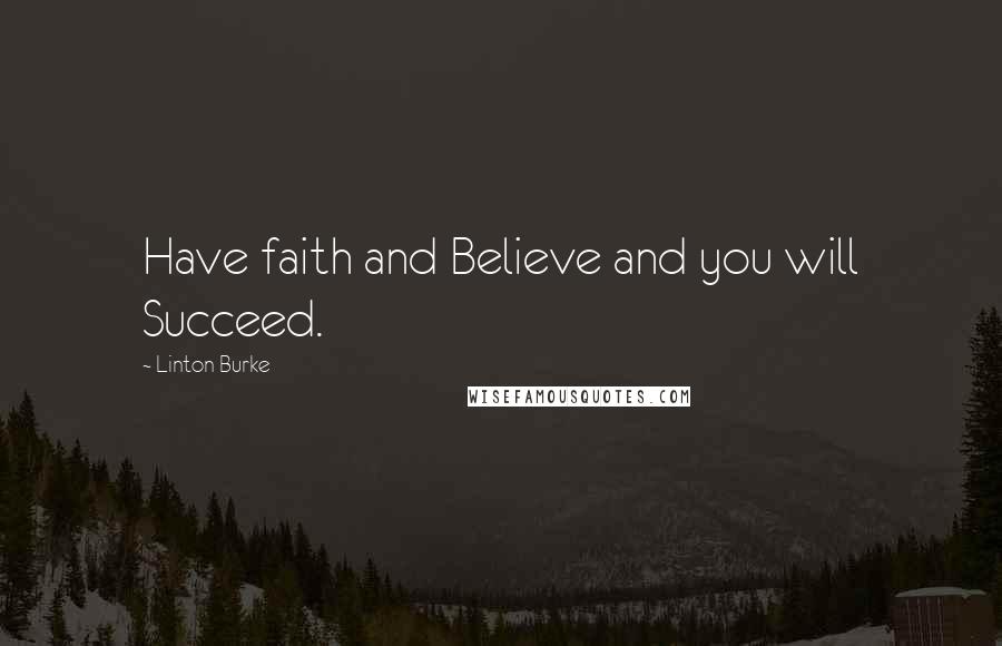 Linton Burke Quotes: Have faith and Believe and you will Succeed.