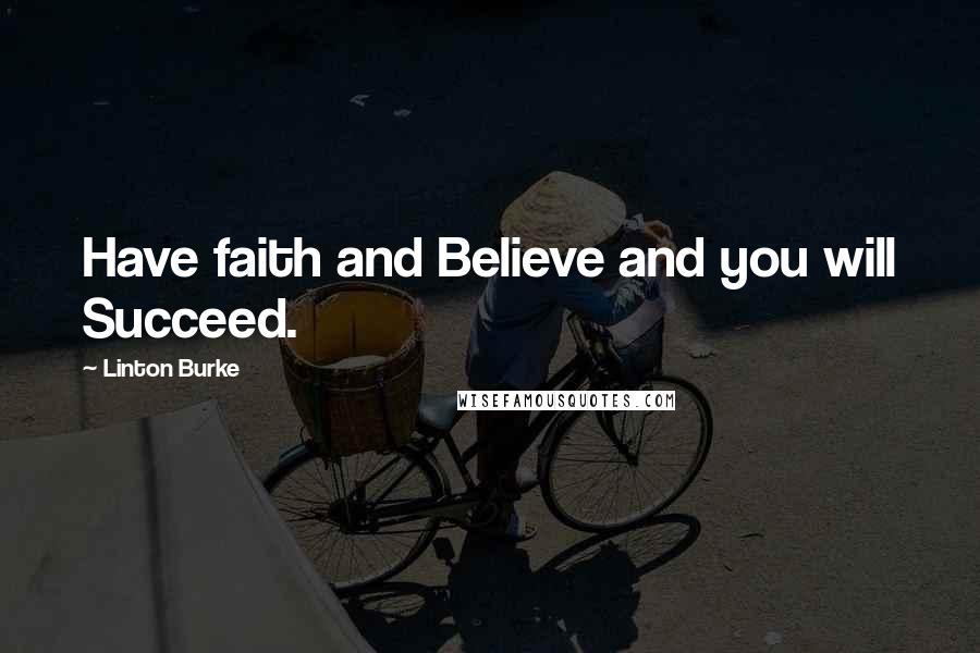 Linton Burke Quotes: Have faith and Believe and you will Succeed.