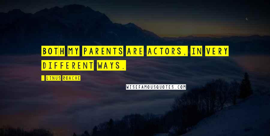 Linus Roache Quotes: Both my parents are actors, in very different ways.