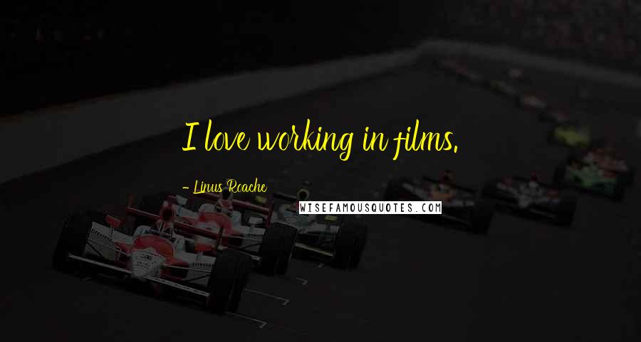 Linus Roache Quotes: I love working in films.