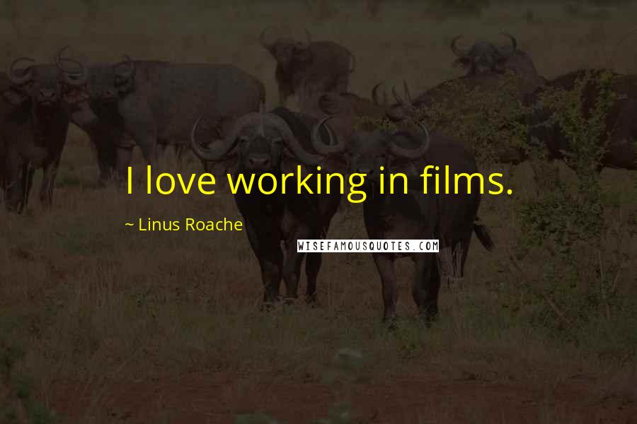 Linus Roache Quotes: I love working in films.