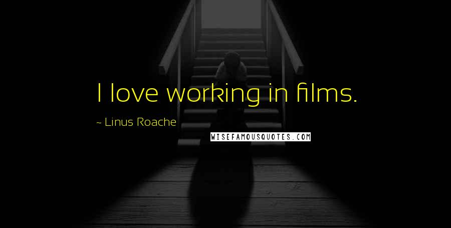 Linus Roache Quotes: I love working in films.