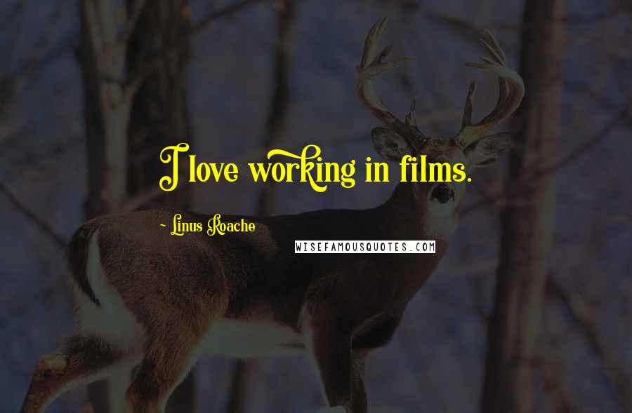 Linus Roache Quotes: I love working in films.