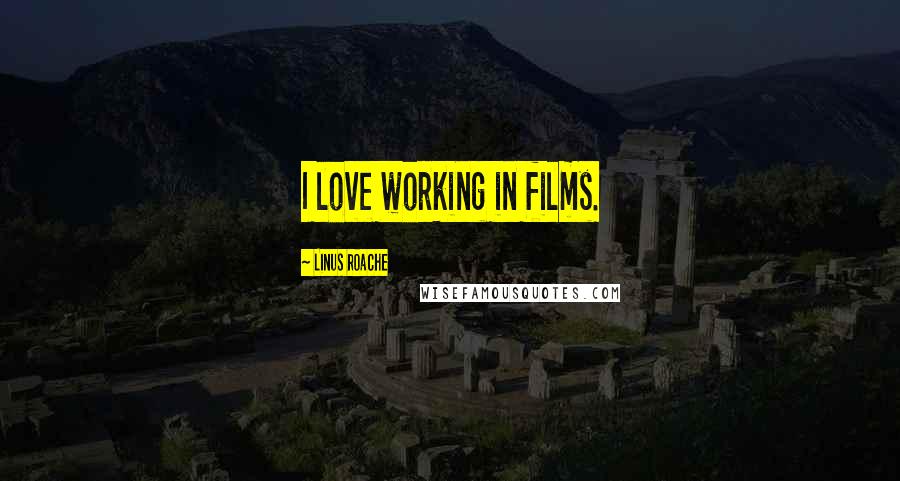 Linus Roache Quotes: I love working in films.