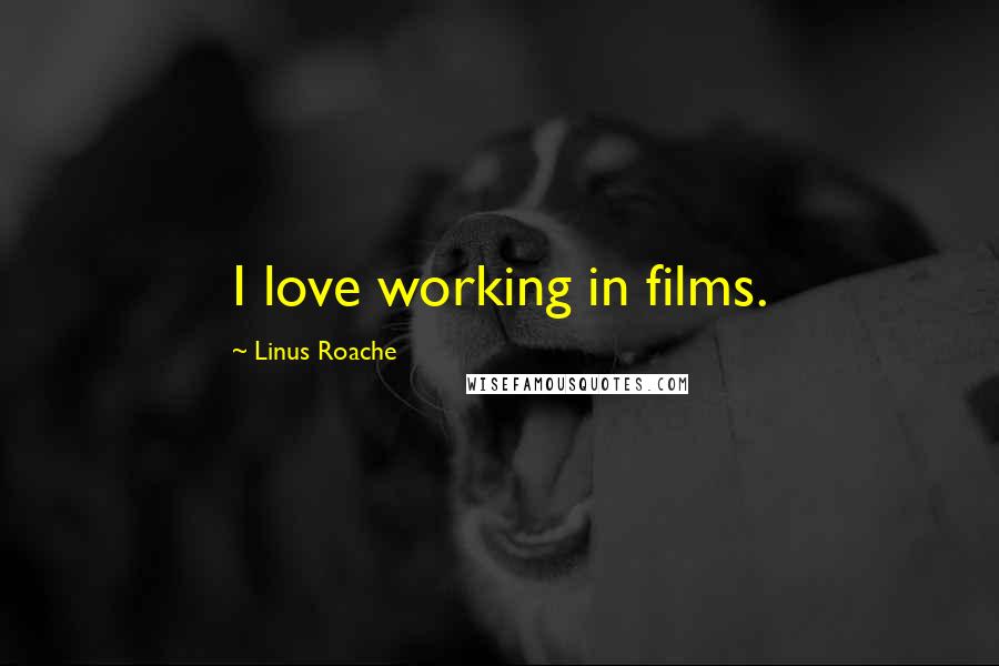 Linus Roache Quotes: I love working in films.