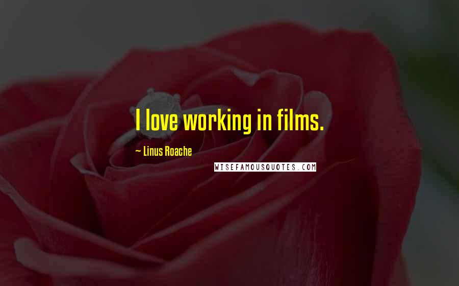 Linus Roache Quotes: I love working in films.