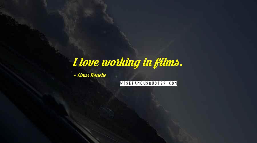 Linus Roache Quotes: I love working in films.