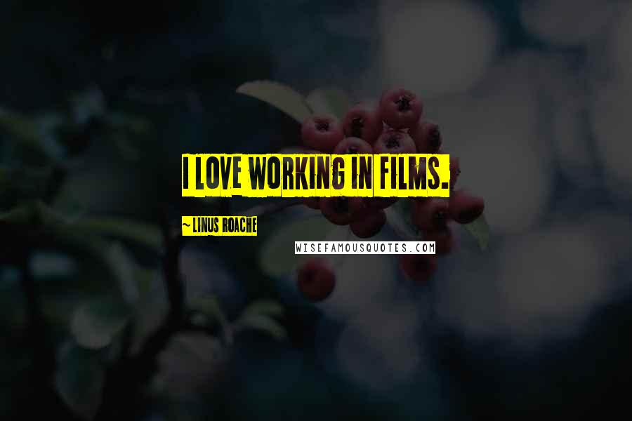 Linus Roache Quotes: I love working in films.
