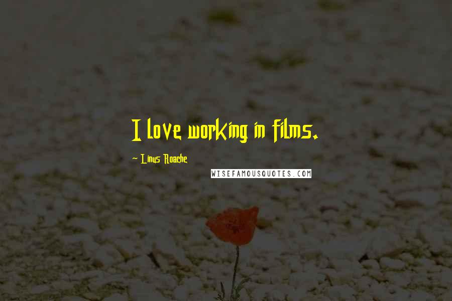 Linus Roache Quotes: I love working in films.