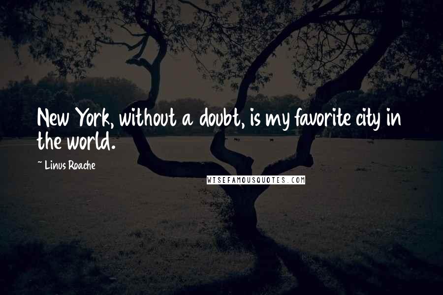 Linus Roache Quotes: New York, without a doubt, is my favorite city in the world.