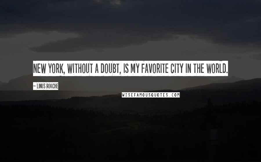 Linus Roache Quotes: New York, without a doubt, is my favorite city in the world.