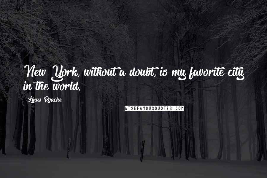 Linus Roache Quotes: New York, without a doubt, is my favorite city in the world.