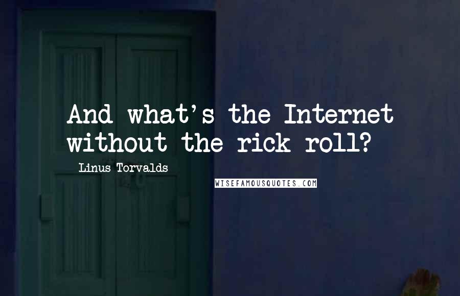 Linus Torvalds Quotes: And what's the Internet without the rick-roll?