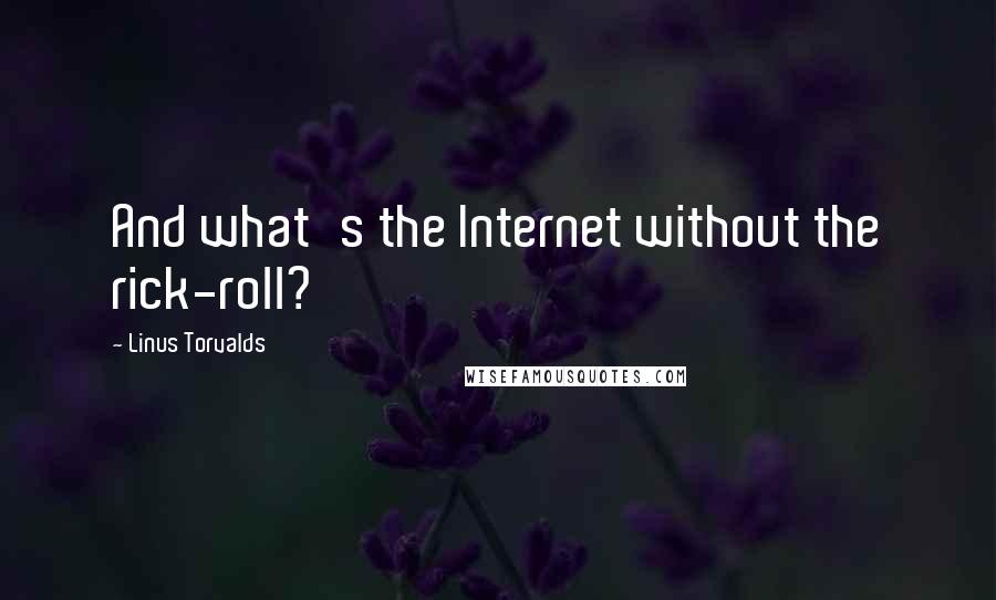 Linus Torvalds Quotes: And what's the Internet without the rick-roll?